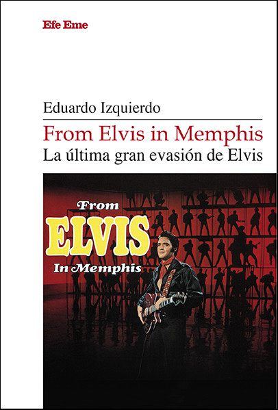 Eduardo Izquierdo · "From Elvis in Memphis. La última gran evasión de Elvis"
