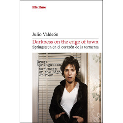 Julio Valdeón · "Darkness on the edge of town. Springsteen en el corazón de la tormenta"