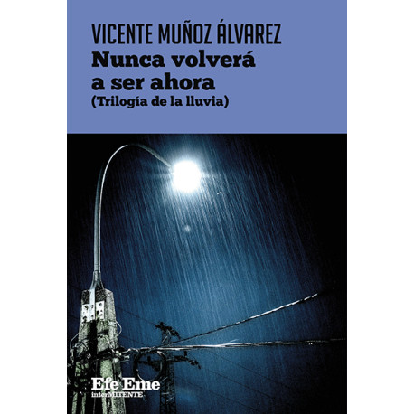 Vicente Muñoz Álvarez · "Nunca volverá a ser ahora (Trilogía de la lluvia)"
